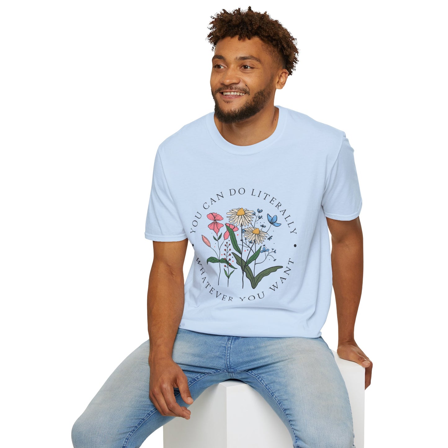 Floral Inspiration T-Shirt — "You Can Do Literally Whatever You Want" Motivational Tee